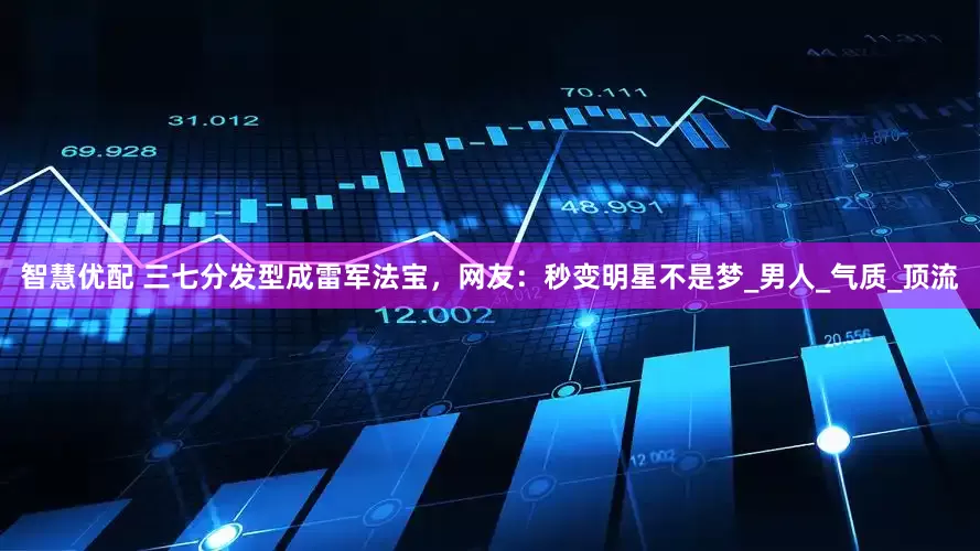 智慧优配 三七分发型成雷军法宝，网友：秒变明星不是梦_男人_气质_顶流